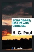 Cover: John Dennis; His Life and Criticism - Trieste Publishing