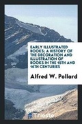 Cover: Early Illustrated Books; A History of the Decoration and Illustration of Books in the 15th and 16th Centuries - Trieste Publishing