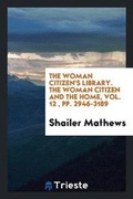 Cover: The Woman Citizen's Library. the Woman Citizen and the Home, Vol. 12, Pp. 2946-3189 - Trieste Publishing