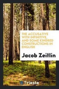 Enlarge image Cover: The Accusative with Infinitive, and Some Kindred Constructions in English - Trieste Publishing
