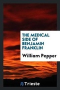 Cover: The Medical Side of Benjamin Franklin - Trieste Publishing