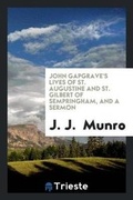 Cover: John Gapgrave's Lives of St. Augustine and St. Gilbert of Sempringham, and a Sermon - Trieste Publishing