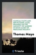 Cover: Clinical Facts and Reflections; Also, Remarks on the Impunity of Murder in Some Cases of Presumed Insanity - Trieste Publishing