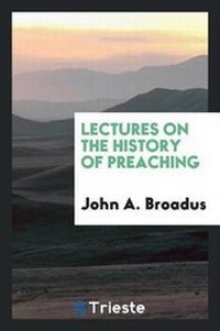 Enlarge image Cover: Lectures on the History of Preaching - Trieste Publishing