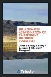 Abbildung von: The Attempted Assassination of Ex-President Theodore Roosevelt - Trieste Publishing