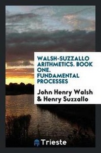Enlarge image Cover: Walsh-Suzzallo Arithmetics. Book One. Fundamental Processes - Trieste Publishing