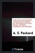 Cover: Our Common Insects. a Popular Account of the Insects of Our Fields, Forests, Gardens, and Houses - Trieste Publishing
