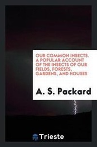 Enlarge image Cover: Our Common Insects. a Popular Account of the Insects of Our Fields, Forests, Gardens, and Houses - Trieste Publishing