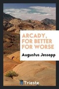Cover: Arcady, for Better for Worse - Trieste Publishing