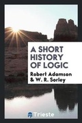 Cover: A Short History of Logic - Trieste Publishing