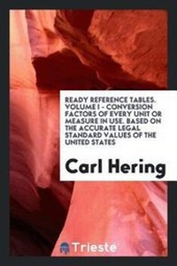 Abbildung von: Ready Reference Tables. Volume I - Conversion Factors of Every Unit or Measure in Use. Based on the Accurate Legal Standard Values of the United States - Trieste Publishing