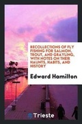 Cover: Recollections of Fly Fishing for Salmon, Trout, and Grayling, with Notes on Their Haunts, Habits, and History - Trieste Publishing