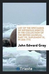 Enlarge image Cover: List of the Specimens of Dipterous Insects in the Collection of the British Museum, Part VII, Suplement III, Pp.505-775 - Trieste Publishing