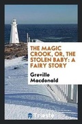 Cover: The Magic Crook, Or, the Stolen Baby - Trieste Publishing