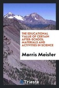 Cover: The Educational Value of Certain After-School Materials and Activities in Science - Trieste Publishing