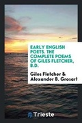 Cover: Early English Poets. the Complete Poems of Giles Fletcher, B.D. - Trieste Publishing