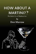 Cover: How about a Martini? The Battle Cry of Madison Ave - Large Print - First Edition Design Publishing