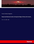 Cover: Royal and Historical Letters During the Reign of Henry the Fourth... - Hansebooks
