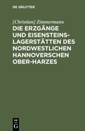 Bild: Die Erzgänge und Eisensteins-Lagerstätten des Nordwestlichen Hannoverschen Ober-Harzes - De Gruyter