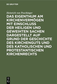 Abbildung von: Das Eigenthum am Kirchenvermögen mit Einschluss der heiligen und geweihten Sachen dargestellt auf Grund der Geschichte des Kirchenguts und des katholischen und protestantischen Kirchenrechts - De Gruyter Oldenbourg