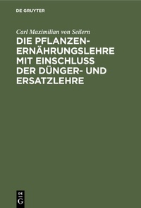 Abbildung von: Die Pflanzenernährungslehre mit Einschluß der Dünger- und Ersatzlehre - De Gruyter Oldenbourg