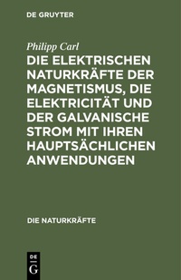 Abbildung von: Die elektrischen Naturkräfte der Magnetismus, die Elektricität und der galvanische Strom mit ihren hauptsächlichen Anwendungen - De Gruyter Oldenbourg