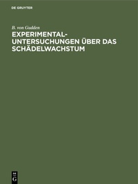 Abbildung von: Experimental-Untersuchungen über das Schädelwachstum - De Gruyter Oldenbourg