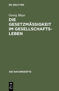 Cover: Die Gesetzm&auml;&szlig;igkeit im Gesellschaftsleben - De Gruyter Oldenbourg