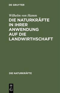 Abbildung von: Die Naturkräfte in ihrer Anwendung auf die Landwirthschaft - De Gruyter Oldenbourg
