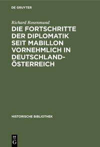 Abbildung von: Die Fortschritte der Diplomatik seit Mabillon vornehmlich in Deutschland-Österreich - De Gruyter Oldenbourg