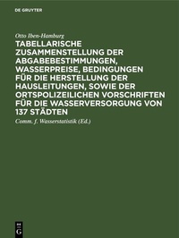 Abbildung von: Tabellarische Zusammenstellung der Abgabebestimmungen, Wasserpreise, Bedingungen für die Herstellung der Hausleitungen, sowie der ortspolizeilichen Vorschriften für die Wasserversorgung von 137 Städten - De Gruyter Oldenbourg