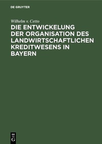 Abbildung von: Die Entwickelung der Organisation des landwirtschaftlichen Kreditwesens in Bayern - De Gruyter Oldenbourg