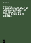 Cover: Politische Geographie oder die Geographie der Staaten, des Verkehres und des Krieges - De Gruyter Oldenbourg