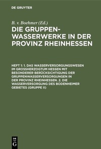 Abbildung von: 1. Das Wasserversorgungswesen im Großherzogtum Hessen mit besonderer Berücksichtigung der Gruppenwasserversorgungen in der Provinz Rheinhessen. 2. Die Wasserversorgung des Bodenheimer Gebietes (Gruppe II) - De Gruyter Oldenbourg