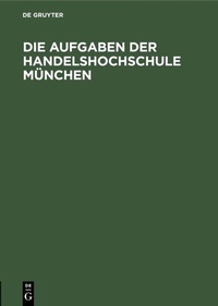 Abbildung von: Die Aufgaben der Handelshochschule München - De Gruyter Oldenbourg