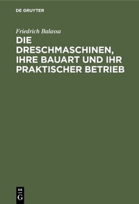 Abbildung von: Die Dreschmaschinen, ihre Bauart und ihr praktischer Betrieb - De Gruyter Oldenbourg