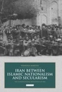 Cover: Iran between Islamic Nationalism and Secularism - I.B. Tauris