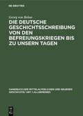 Bild: Die deutsche Geschichtsschreibung von den Befreiungskriegen bis zu unsern Tagen - De Gruyter Oldenbourg
