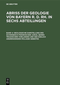 Abbildung von: Geologische Darstellung des schwäbisch-fränkischen Juras, seines triadischen Vorlandes und des südlich angrenzenden Molasse-Gebietes - De Gruyter Oldenbourg