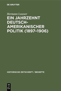 Abbildung von: Ein Jahrzehnt deutsch-amerikanischer Politik (1897-1906) - De Gruyter Oldenbourg