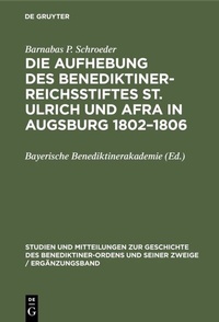 Abbildung von: Die Aufhebung des Benediktiner-Reichsstiftes St. Ulrich und Afra in Augsburg 1802-1806 - De Gruyter Oldenbourg