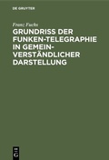 Cover: Grundri&szlig; der Funken-Telegraphie in gemeinverst&auml;ndlicher Darstellung - De Gruyter Oldenbourg
