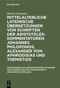 Cover: Mittelalterliche lateinische &Uuml;bersetzungen von Schriften der Aristoteles-Kommentatoren Johannes Philoponos, Alexander von Aphrodisias und Themistios - De Gruyter Oldenbourg