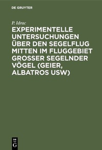 Abbildung von: Experimentelle Untersuchungen über den Segelflug mitten im Fluggebiet grosser segelnder Vögel (Geier, Albatros usw) - De Gruyter Oldenbourg