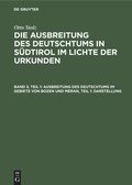 Cover: Ausbreitung des Deutschtums im Gebiete von Bozen und Meran, Teil 1: Darstellung - De Gruyter Oldenbourg