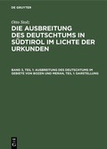 Cover: Ausbreitung des Deutschtums im Gebiete von Bozen und Meran, Teil 1: Darstellung - De Gruyter Oldenbourg