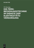 Cover: Die Fernbedienungstechnik im Dienste der Elektrizit&auml;tsversorgung - De Gruyter Oldenbourg