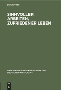 Cover: Sinnvoller Arbeiten, zufriedener Leben - De Gruyter Oldenbourg