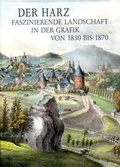 Cover: Der Harz - Faszinierende Landschaft in der Grafik von 1830 bis 1870 - J&uuml;ttners