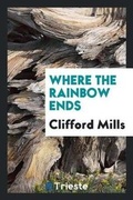 Cover: Where the Rainbow Ends - Trieste Publishing